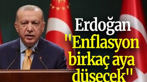 Erdoğan: "Enflasyon birkaç aya düşecek"